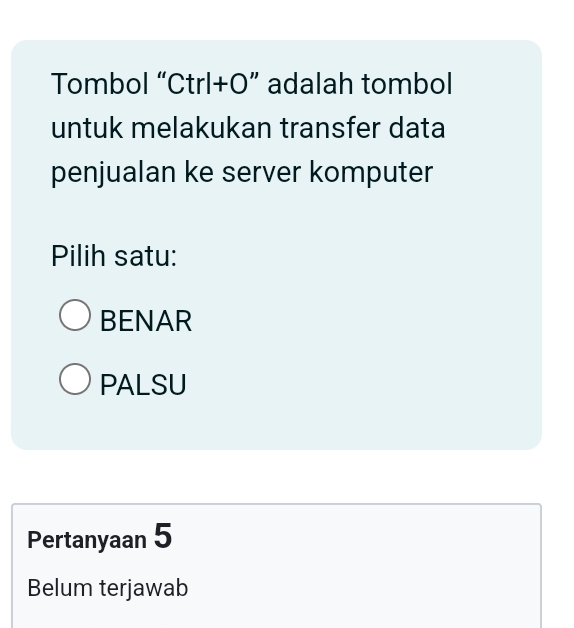 Tombol “Ctrl+O” adalah tombol
untuk melakukan transfer data
penjualan ke server komputer
Pilih satu:
BENAR
PALSU
Pertanyaan 5
Belum terjawab