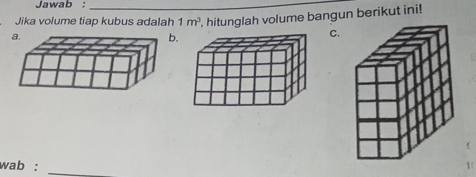 Jawab :_ 
, hitunglah volume bangun berikut ini! 
Jika volume tiap kubus adalah 1m^3. 
C. 
_ 
wab :