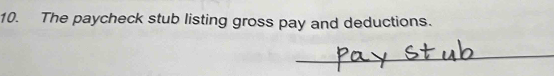 The paycheck stub listing gross pay and deductions. 
_