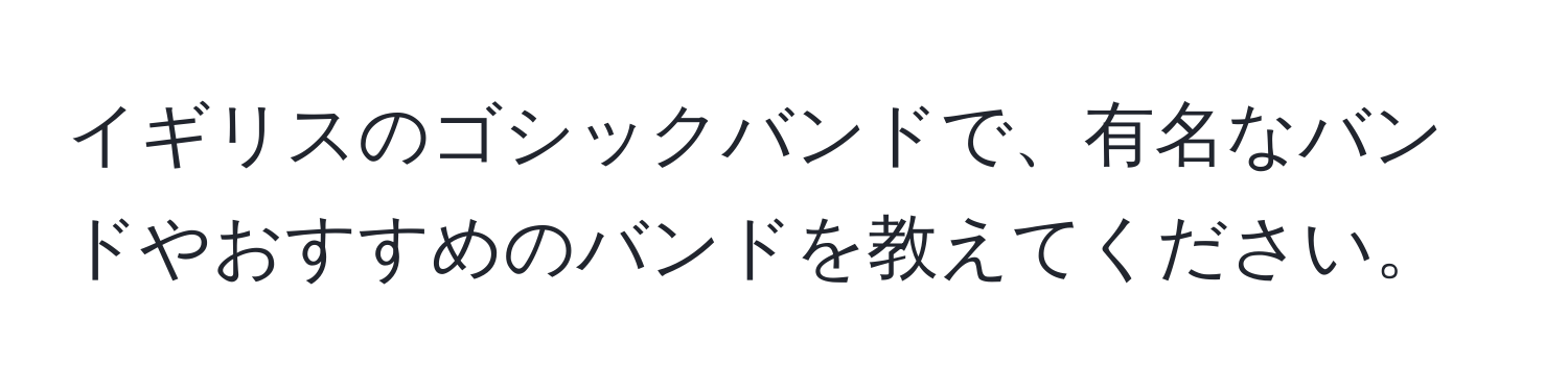 イギリスのゴシックバンドで、有名なバンドやおすすめのバンドを教えてください。