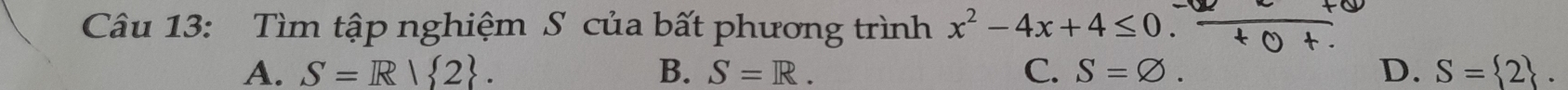 Tìm tập nghiệm S của bất phương trình x^2-4x+4≤ 0.-
A. S=R| 2. B. S=R. C. S=varnothing. D. S= 2.