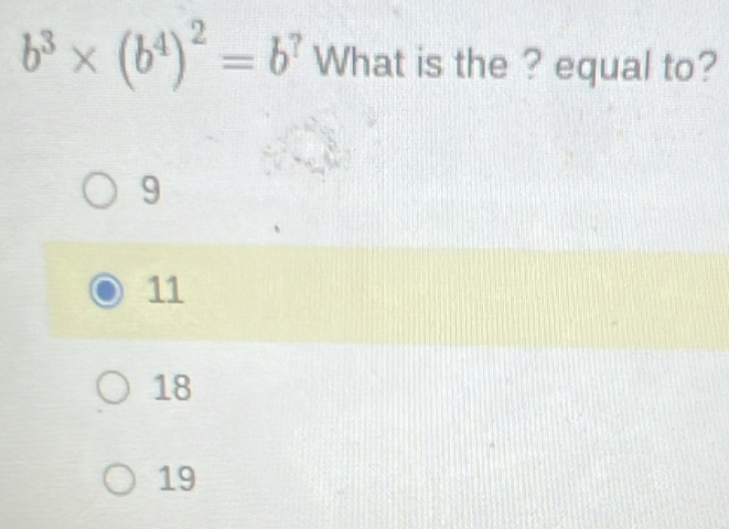 b^3* (b^4)^2=b^? What is the ? equal to?
9
11
18
19