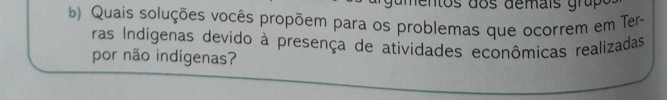 Quais soluções vocês propõem para os problemas que ocorrem em Ter- 
ras Indígenas devido à presença de atividades econômicas realizadas 
por não indígenas?