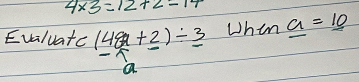 4* 3=12+2=14
Evaluate 
Whin a=_ 10
a