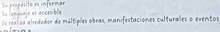 Su propósito es informar 
Su lenguaje es accesible 
Se realiza alrededor de múltiples obras, manifestaciones culturales o eventos