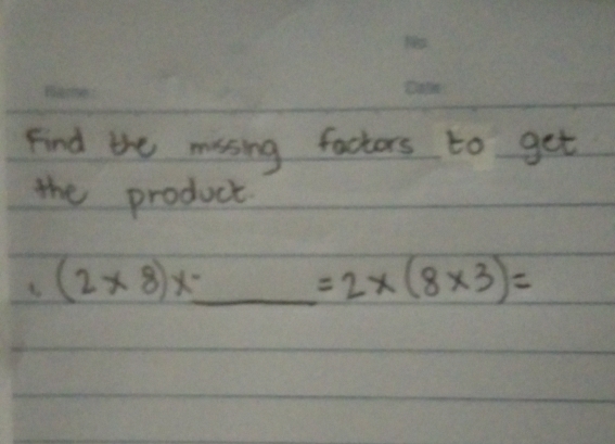 Find the miussing factors to get 
the product
(2* 8)* _ =2* (8* 3)=