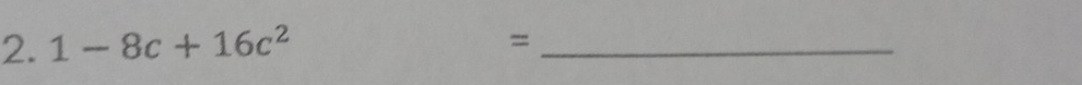 1-8c+16c^2 =_