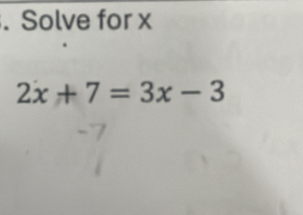 、 Solve for x
2x+7=3x-3