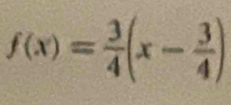 f(x)= 3/4 (x- 3/4 )