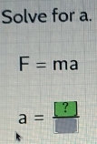 Solve for a.
F=m a
a= [?]/□  