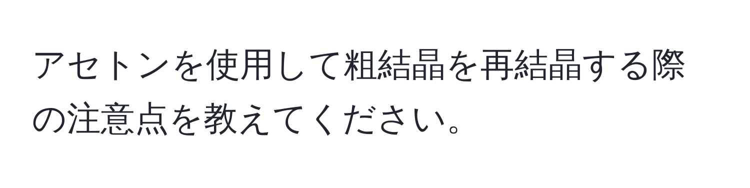 アセトンを使用して粗結晶を再結晶する際の注意点を教えてください。