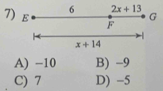 6
2x+13
7) E G
F
x+14
A) −10 B) -9
C) 7 D) -5