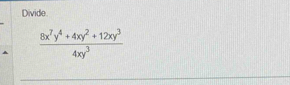 Divide.
 (8x^7y^4+4xy^2+12xy^3)/4xy^3 