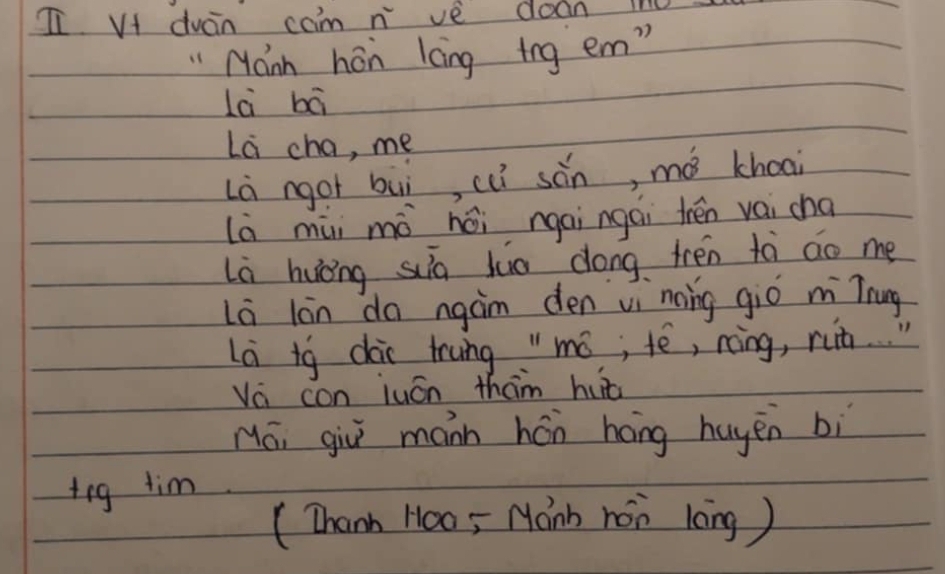 II Vi duan cam n vè doon in 
"Mann hon lang tng em" 
La bā 
La cha, me 
Là ngot bui, cli sán, mǒ khoai 
là mài mò hái ngai ngái thén vai cha 
Là huōng sià huo dong trén tà ao me 
La lán do agam dén vi noing giò mí Trung 
Là ig dài trung " mó; tē, ning, run. . " 
Va con iuón tham huā 
Ná, giù mán hán háng huyén bì 
t_1gtim 
(Thanh Hoo s Mánb hón lāng )