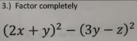 3.) Factor completely
(2x+y)^2-(3y-z)^2