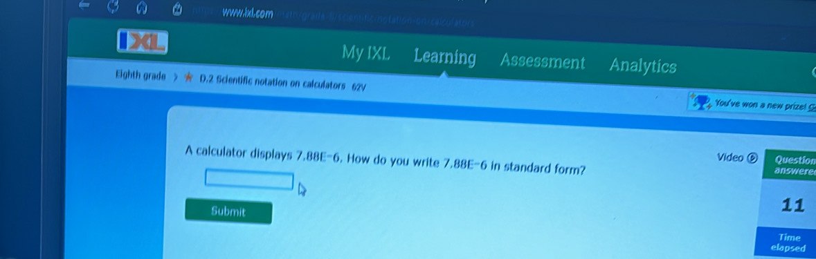 D.2 Scientific notation on calculators 62V You've won a new prize! 
Video n 
A calculator displays 7.88E-6. How do you write 7,88E-6 in standard form? e 
Submit