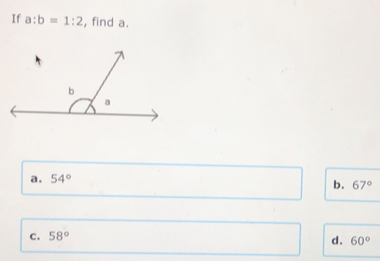 If a:b=1:2 , find a.
a. 54°
b. 67°
c. 58°
d. 60°