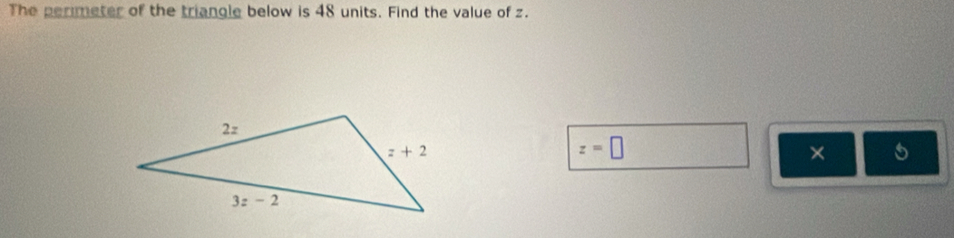 The permeter of the triangle below is 48 units. Find the value of z.
z=□
× 5