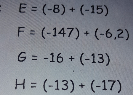 E=(-8)+(-15)
F=(-147)+(-6,2)
G=-16+(-13)
H=(-13)+(-17)