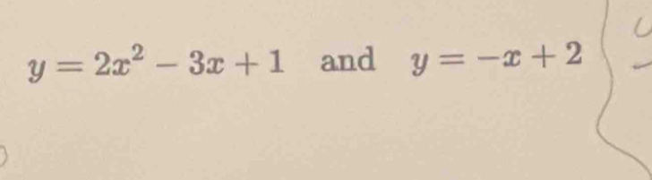 y=2x^2-3x+1 and y=-x+2