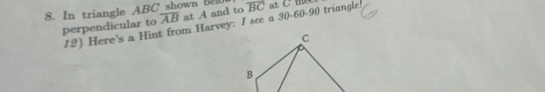 In triangle ABC shown b overline BC at Cmee
overline AB at A and to 
perpendicular to 12) Here’s a Hint from Harvey: I see a 30 - 60 - 90 triangle!
C
B