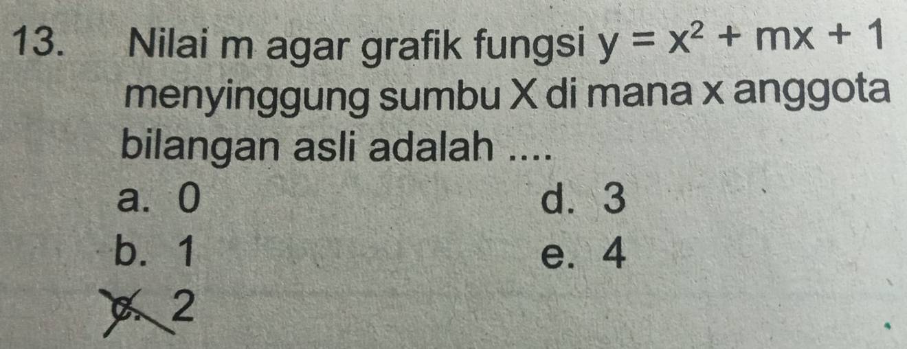 Nilai m agar grafik fungsi y=x^2+mx+1
menyinggung sumbu X di mana x anggota
bilangan asli adalah ....
a⩾ 0 d. 3
b. 1 e. 4
C 2