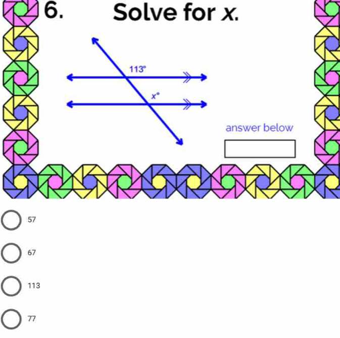 Solve for x.
answer below
57
67
113
77