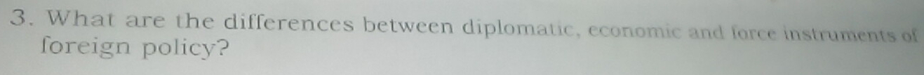 What are the differences between diplomatic, economic and force instruments of 
foreign policy?