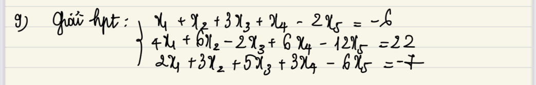 ghài tnt:
beginarrayl x_1+x_2+3x_3+x_4-2x_5=-6 4x_1+6x_2-2x_3+6x_4-12x_5=22 2x_1+3x_2+5x_3+3x_4-6x_5=-7endarray.