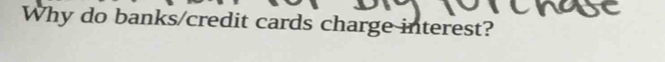 Why do banks/credit cards charge interest?