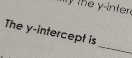 my the y -inter 
The y-intercept is 
_