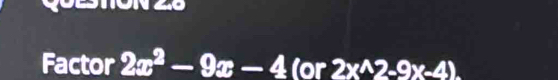 Factor 2x^2-9x-4 (or 2x^(wedge)2-9x-4).