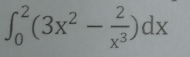 ∈t _0^(2(3x^2)- 2/x^3 )dx