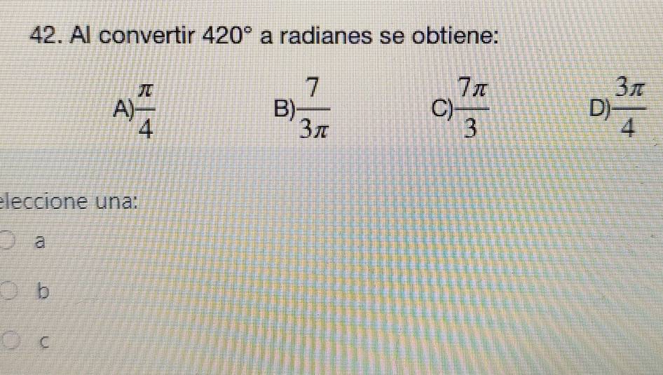 Al convertir 420° a radianes se obtiene:
eleccione una:
a
b
C