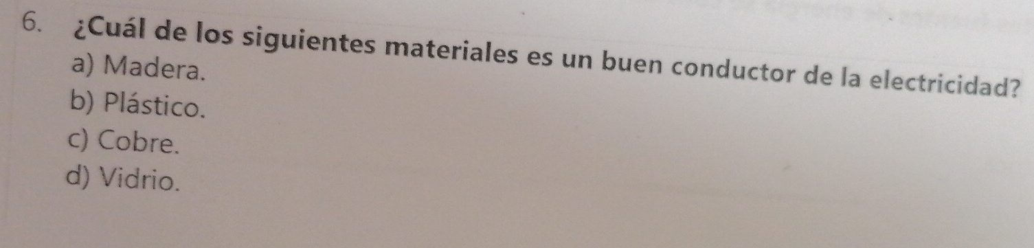 ¿Cuál de los siguientes materiales es un buen conductor de la electricidad?
a) Madera.
b) Plástico.
c) Cobre.
d) Vidrio.