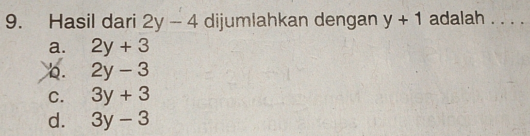 Hasil dari 2y-4 dijumlahkan dengan y+1 adalah . . . .
a. 2y+3
Q. 2y-3
C. 3y+3
d. 3y-3