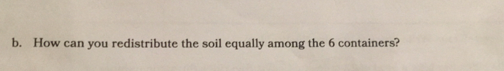 How can you redistribute the soil equally among the 6 containers?