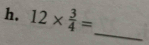 12*  3/4 =
_