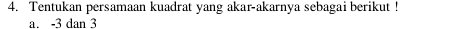 Tentukan persamaan kuadrat yang akar-akarnya sebagai berikut ! 
a. -3 dan 3