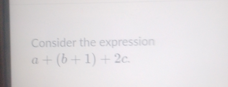 Consider the expression
a+(b+1)+2c.