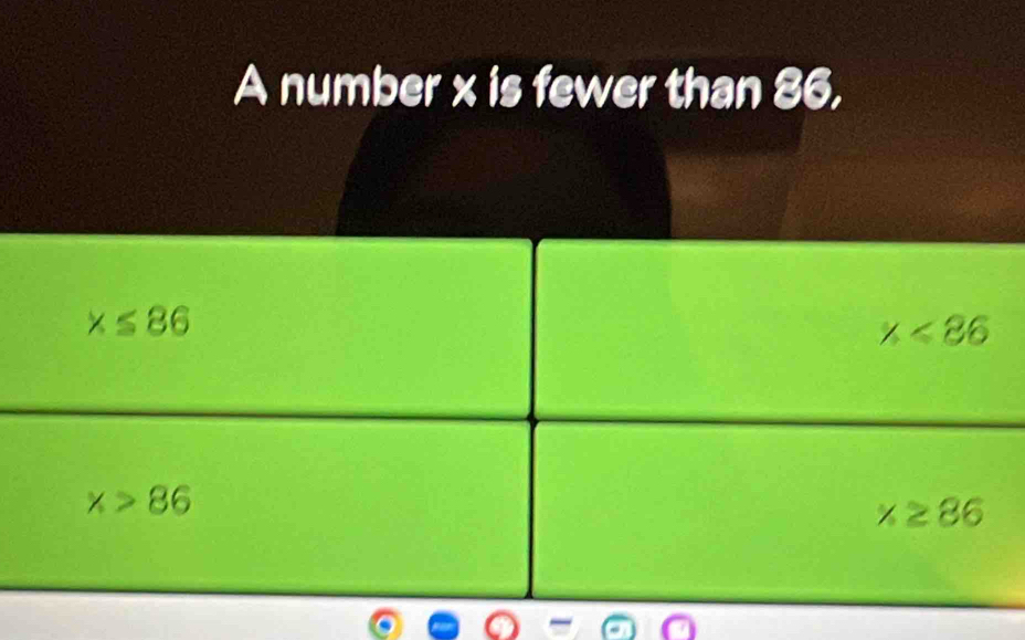 A number x is fewer than 86,
x≤ 86
x<86</tex>
x>86
x≥ 86