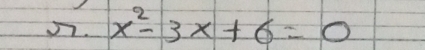 √. x^2-3x+6=0