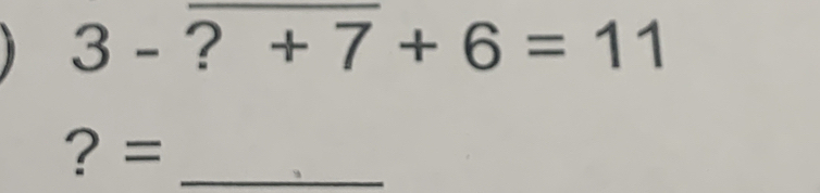 3-?+7+6=11
? =_