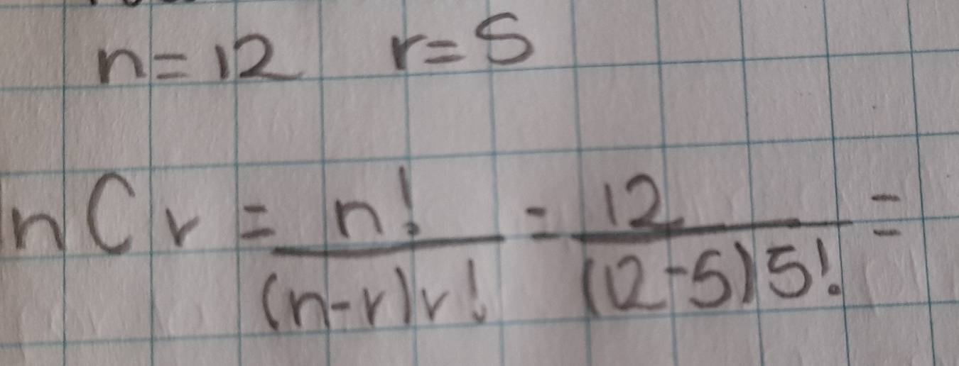 n=12 r=5
_nC_r= n!/(n-r)r! = 12/(12-5)5! =