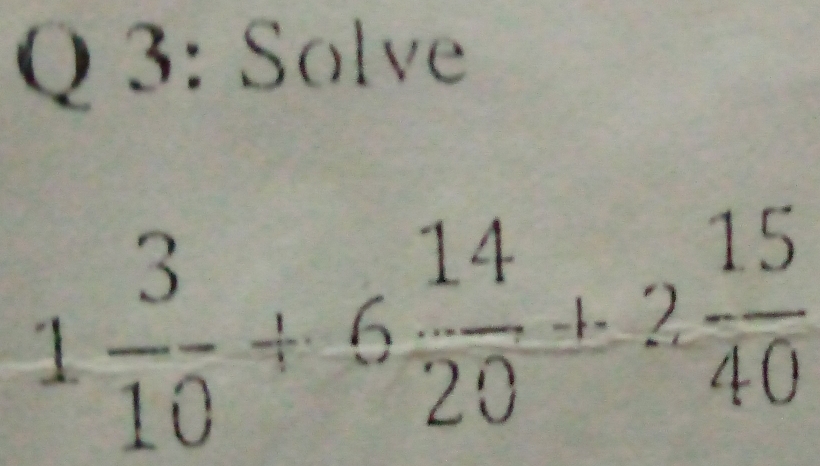 Solve
1 3/10 +6 14/20 +2. 15/40 