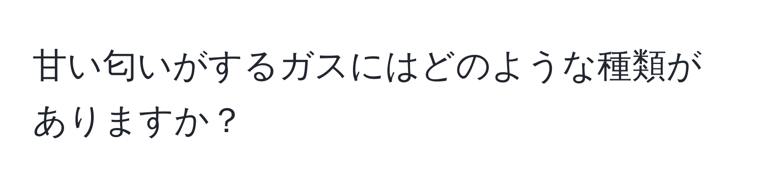 甘い匂いがするガスにはどのような種類がありますか？