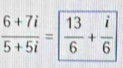  (6+7i)/5+5i = 13/6 + i/6 