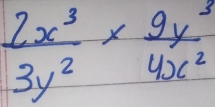  2x^3/3y^2 *  9y^3/4x^2 