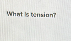 What is tension?