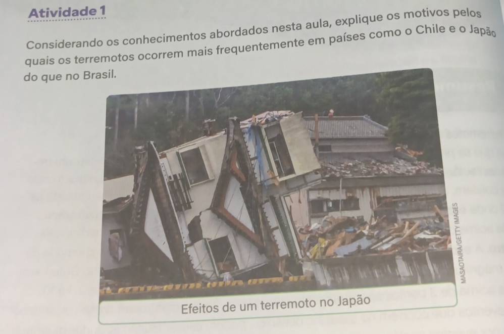 Atividade 1 
Considerando os conhecimentos abordados nesta aula, explique os motivos pelos 
quais os terremotos ocorrem mais frequentemente em países como o Chile e o Japão 
do que no